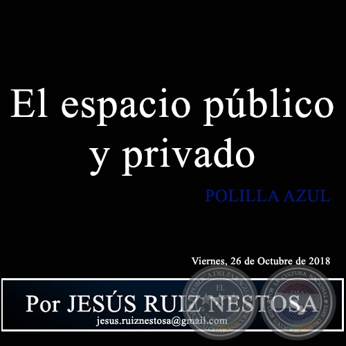 EL ESPACIO PÚBLICO Y PRIVADO - POLILLA AZUL - Por JESÚS RUIZ NESTOSA - Viernes, 26 de Octubre de 2018